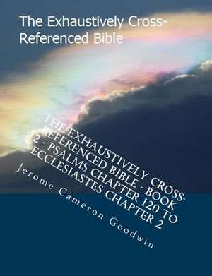 The Exhaustively Cross-Referenced Bible - Book 12 - Psalms Chapter 120 to Ecclesiastes Chapter 2 de MR Jerome Cameron Goodwin