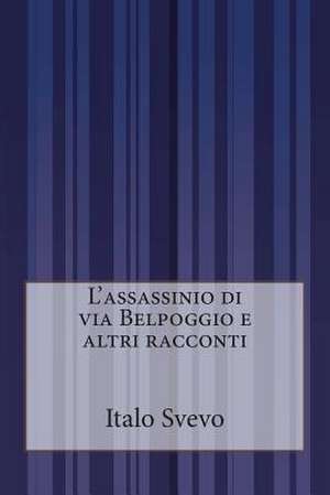 L'Assassinio Di Via Belpoggio E Altri Racconti de Italo Svevo