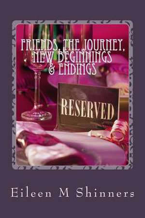 Friends, the Journey, New Beginnings & Endings de MS Eileen M. Shinners