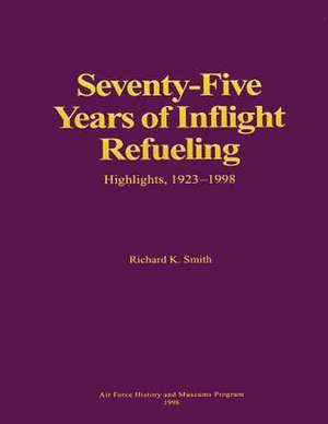 Seventy-Five Years of Inflight Refueling de Richard K. Smith