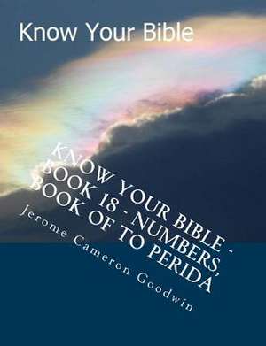 Know Your Bible - Book 18 - Numbers, Book of to Perida de MR Jerome Cameron Goodwin