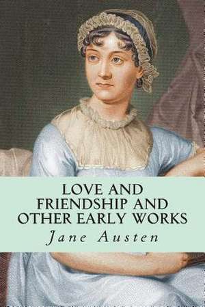 Love and Friendship and Other Early Works de Jane Austen