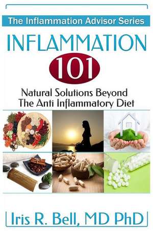 Inflammation 101 de Dr Iris R. Bell MD Phd