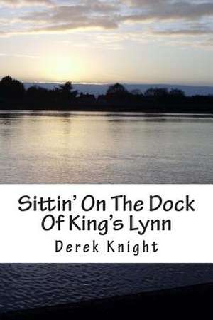 Sittin' on the Dock of King's Lynn de Derek Knight