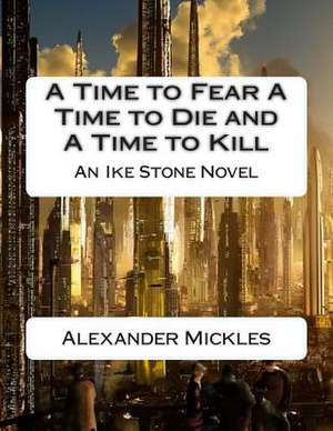 A Time to Fear a Time to Die and a Time to Kill de MR Alexander Mickles Jr