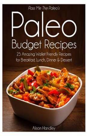 Pass Me the Paleo's Paleo Budget Recipes de Alison Handley