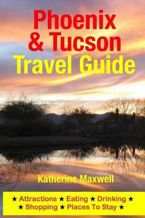 Phoenix & Tucson Travel Guide de Katherine Maxwell