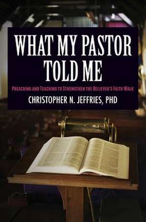 What My Pastor Told Me de Phd Christopher N. Jeffries