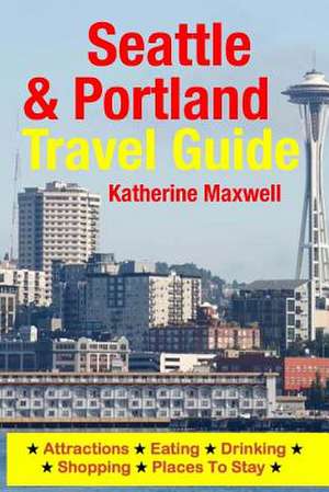 Seattle & Portland Travel Guide de Katherine Maxwell