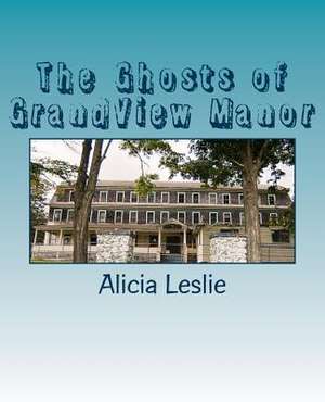 The Ghosts of Grandview Manor de Rev Alicia Leslie