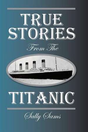 True Stories from the Titanic de Sally Sams