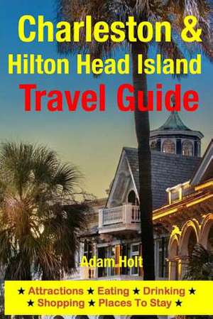 Charleston & Hilton Head Island Travel Guide de Adam Holt