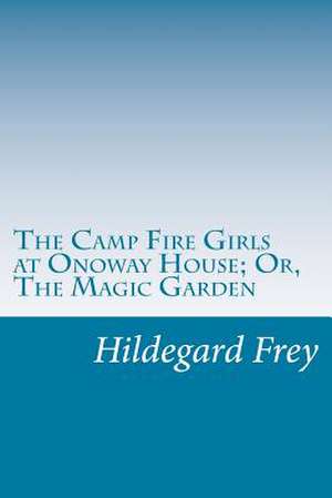 The Camp Fire Girls at Onoway House; Or, the Magic Garden de Hildegard G. Frey