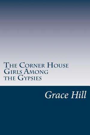 The Corner House Girls Among the Gypsies de Grace Brooks Hill