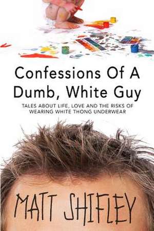 Confessions of a Dumb, White Guy de Matt Shifley