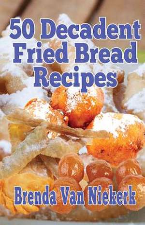 50 Decadent Fried Bread Recipes de Niekerk, Brenda Van