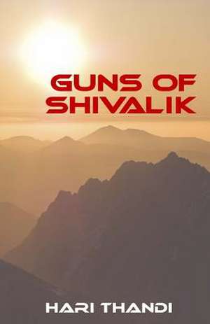 Guns of Shivalik de Hari Thandi