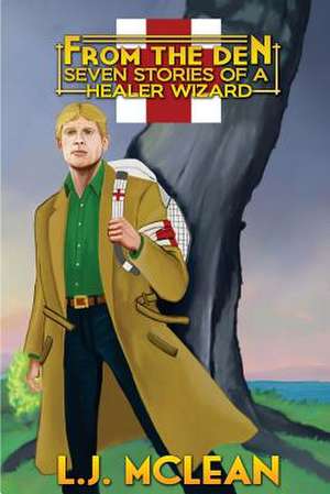 From the Den - Seven Stories of a Healer Wizard de L. J. McLean