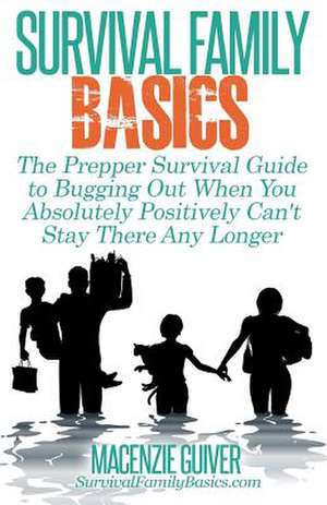 The Prepper Survival Guide to Bugging Out When You Absolutely Positively Can't Stay There Any Longer de Macenzie Guiver