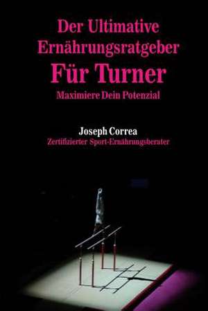 Der Ultimative Ernahrungsratgeber Fur Turner de Correa (Zertifizierter Sport-Ernahrungsb