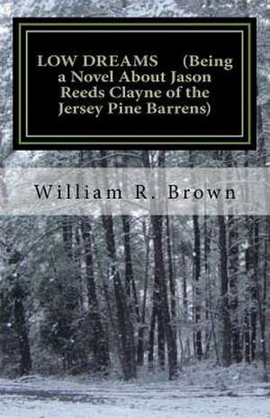 Low Dreams (Being a Novel about Jason Reeds Clayne of the Jersey Pine Barrens) de William R. Brown