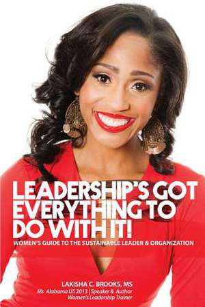 Leadership's Got Everything to Do with It! de Lakisha C. Brooks