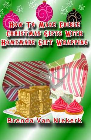 How to Make Edible Christmas Gifts with Homemade Gift Wrapping de Niekerk, Brenda Van