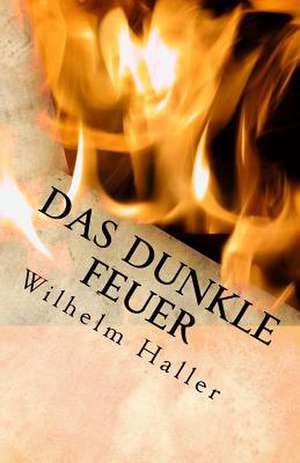 Das Dunkle Feuer de Wilhelm Haller