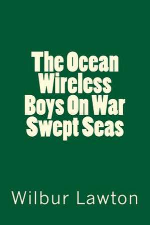 The Ocean Wireless Boys on War Swept Seas de Capt Wilbur Lawton