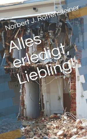 Alles Erledigt, Liebling! de Norbert J. Rottensteiner