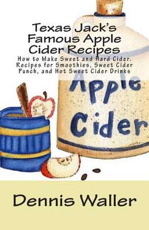 Texas Jack's Famous Apple Cider Recipes de Dennis Waller