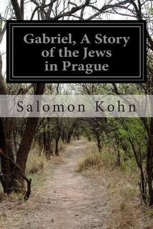 Gabriel, a Story of the Jews in Prague de Salomon Kohn