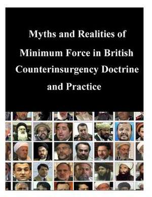 Myths and Realities of Minimum Force in British Counterinsurgency Doctrine and Practice de Naval Postgraduate School