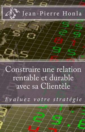 Construire Une Relation Rentable Et Durable Avec Sa Clientele de Jean-Pierre Honla