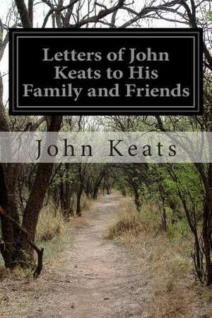 Letters of John Keats to His Family and Friends de John Keats