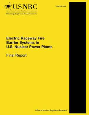 Electric Raceway Fire Barrier Systems in U.S. Nuclear Power Plants de U. S. Nuclear Regulatory Commission