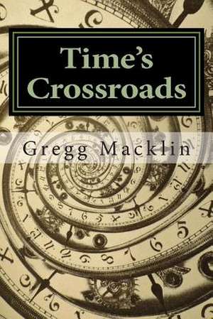 Time's Crossroads de Gregg Macklin