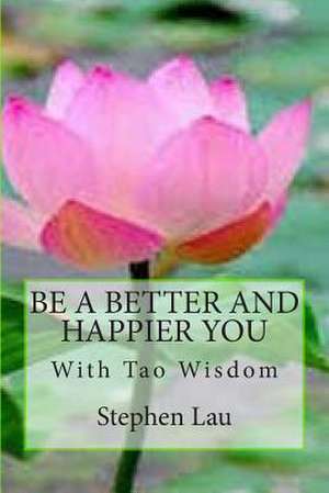 Be a Better and Happier You with Tao Wisdom de MR Stephen Lau