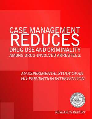 Case Management Reduces Drug Use and Criminality Among Drug-Involved Arrestees de U. S. Department Of Justice