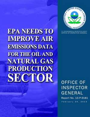 EPA Needs to Improve Air Emissions Data for the Oil and Natural Gas Production Sector de U. S. Environmental Protection Agency