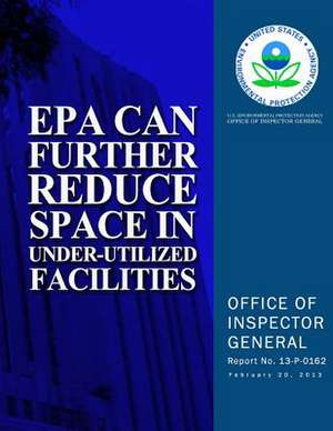 EPA Can Further Reduce Space in Under-Utilized Facilities de U. S. Environmental Protection Agency