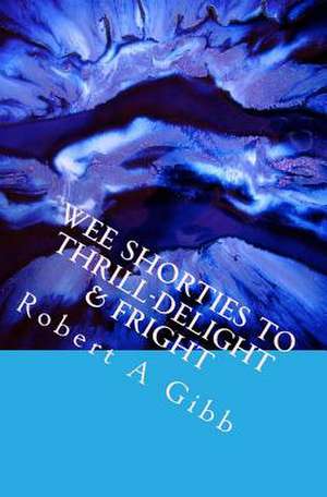 Wee Shorties to Thrill-Delight & Fright de Robert a. Gibb