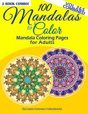 100 Mandalas to Color - Mandala Coloring Pages for Adults - Vol. 2 & 5 Combined de Richard Edward Hargreaves