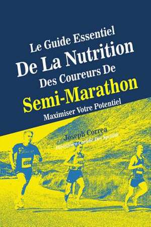 Le Guide Essentiel de La Nutrition Des Coureurs de Semi-Marathon de Correa (Dieteticien Certifie Des Sportif