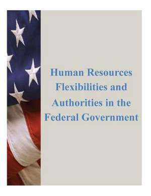 Human Resources Flexibilities and Authorities in the Federal Government de U. S. Office of Personal Management