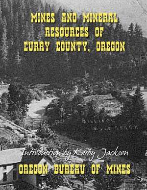 Mines and Mineral Resources of Curry County Oregon de Oregon Bureau Of Mines