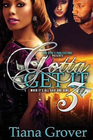 Gotta Get It 3 de Tiana Grover