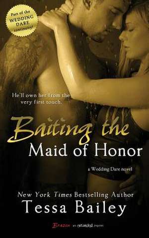 Baiting the Maid of Honor de Tessa Bailey