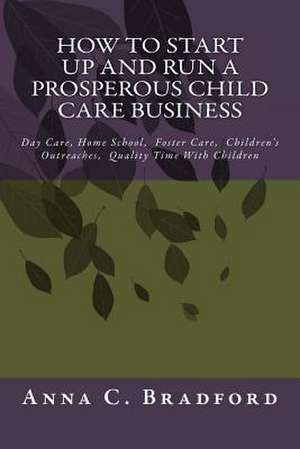 How to Start Up and Run a Prosperous Child Care Business de Anna C. Bradford