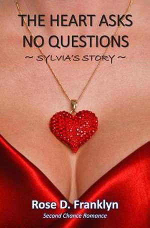 The Heart Asks No Questions - Sylvia's Story de Rose D. Franklyn